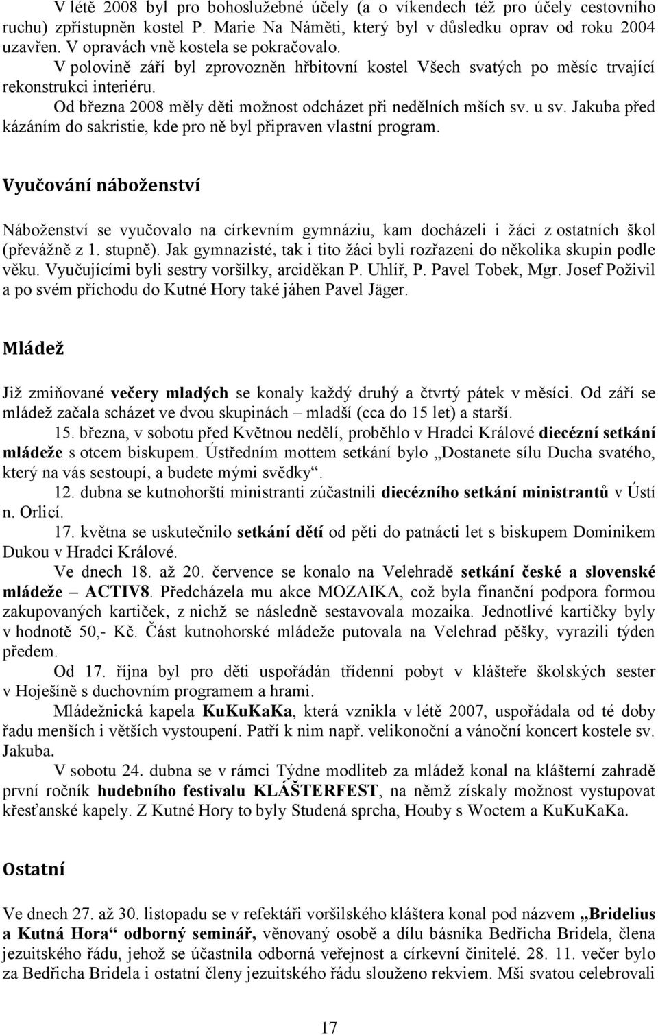 Od března 2008 měly děti možnost odcházet při nedělních mších sv. u sv. Jakuba před kázáním do sakristie, kde pro ně byl připraven vlastní program.