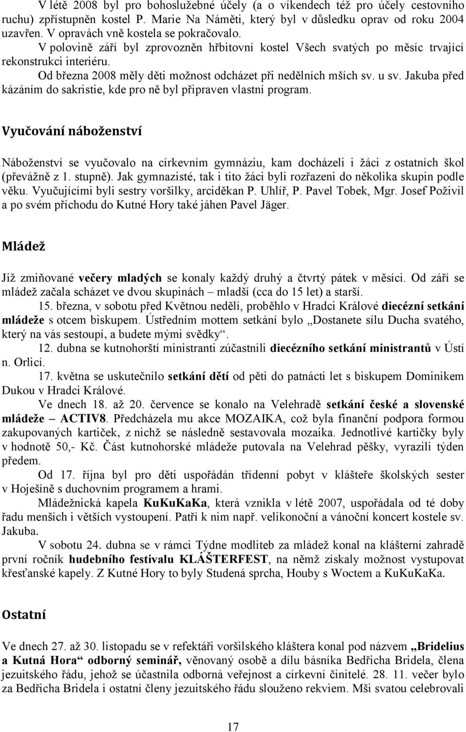 Od března 2008 měly děti možnost odcházet při nedělních mších sv. u sv. Jakuba před kázáním do sakristie, kde pro ně byl připraven vlastní program.