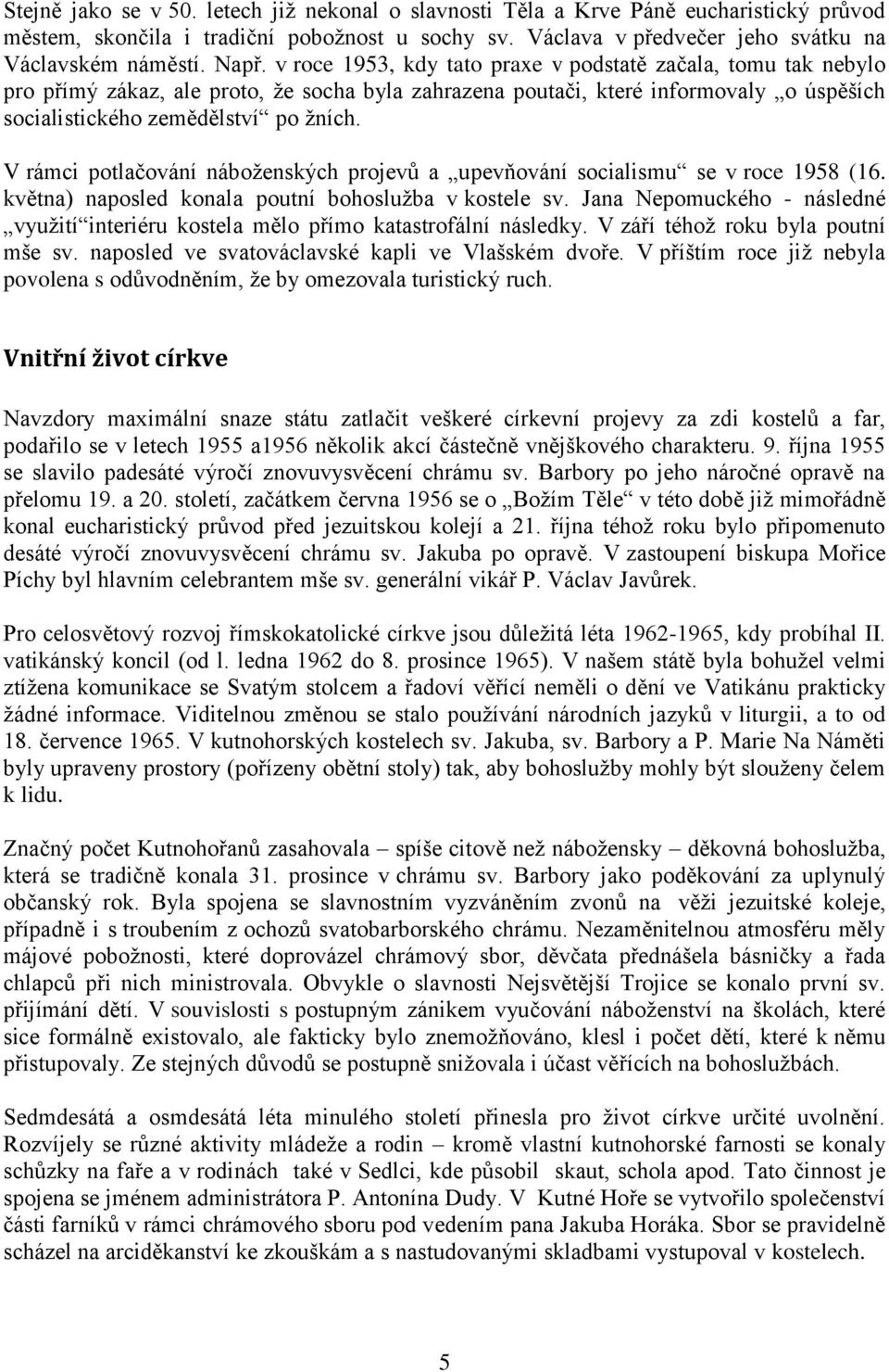 V rámci potlačování náboženských projevů a upevňování socialismu se v roce 1958 (16. května) naposled konala poutní bohoslužba v kostele sv.