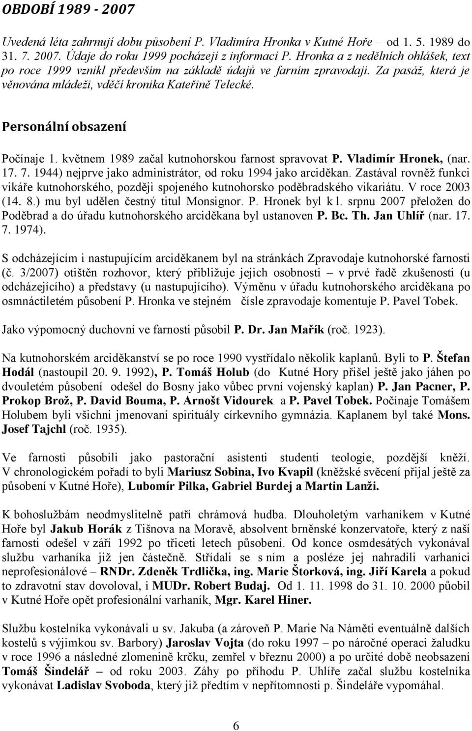 Personální obsazení Počínaje 1. květnem 1989 začal kutnohorskou farnost spravovat P. Vladimír Hronek, (nar. 17. 7. 1944) nejprve jako administrátor, od roku 1994 jako arciděkan.