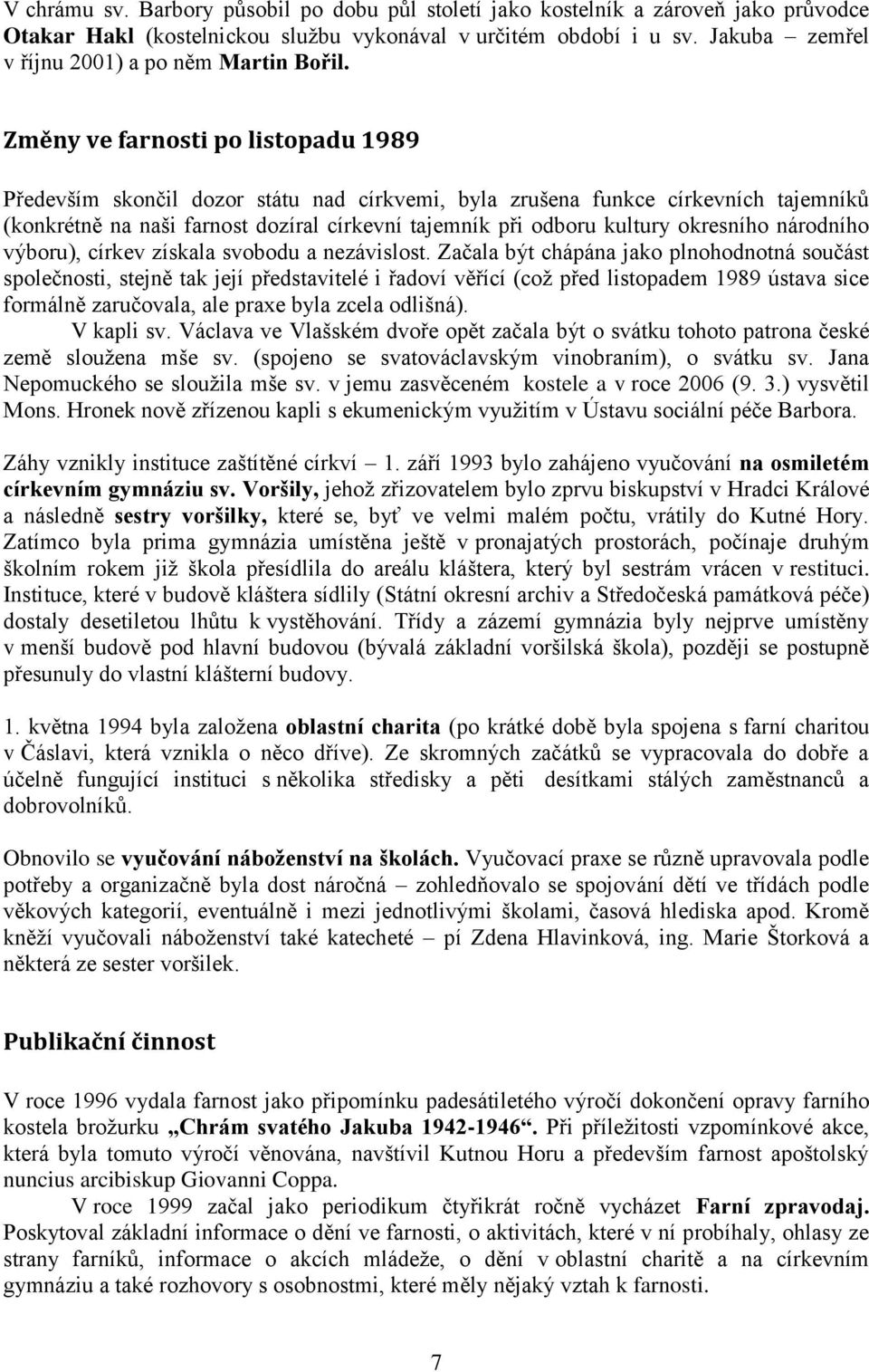 Změny ve farnosti po listopadu 1989 Především skončil dozor státu nad církvemi, byla zrušena funkce církevních tajemníků (konkrétně na naši farnost dozíral církevní tajemník při odboru kultury