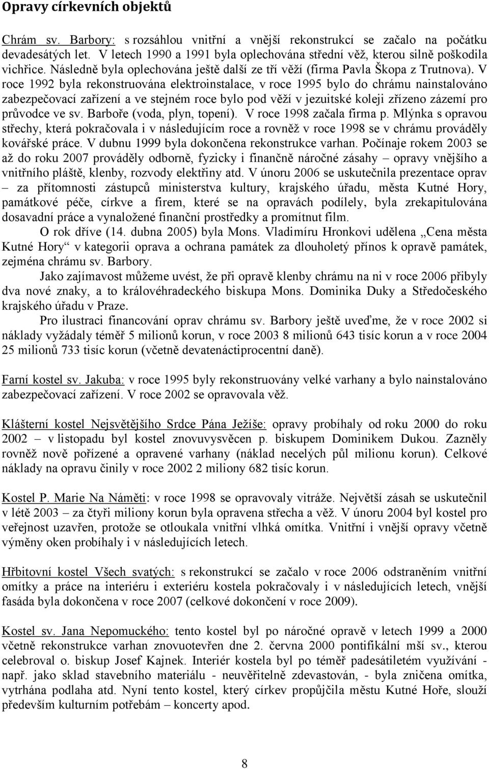 V roce 1992 byla rekonstruována elektroinstalace, v roce 1995 bylo do chrámu nainstalováno zabezpečovací zařízení a ve stejném roce bylo pod věží v jezuitské koleji zřízeno zázemí pro průvodce ve sv.