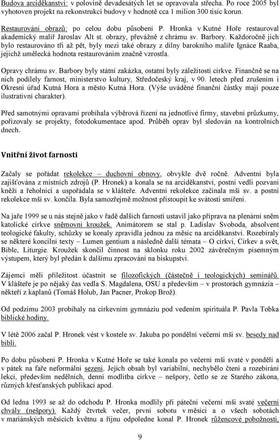 Každoročně jich bylo restaurováno tři až pět, byly mezi také obrazy z dílny barokního malíře Ignáce Raaba, jejichž umělecká hodnota restaurováním značně vzrostla. Opravy chrámu sv.