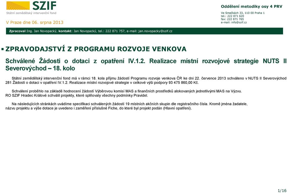 kolo Státní zemědělský intervenční fond má v rámci 18. kola příjmu žádostí Programu rozvoje venkova ČR ke dni 22. července 2013 schváleno v NUTS II Severovýchod 281 Žádostí o dotaci v IV.1.2. Realizace místní rozvojové strategie v celkové výši podpory 93 475 860,00 Kč.