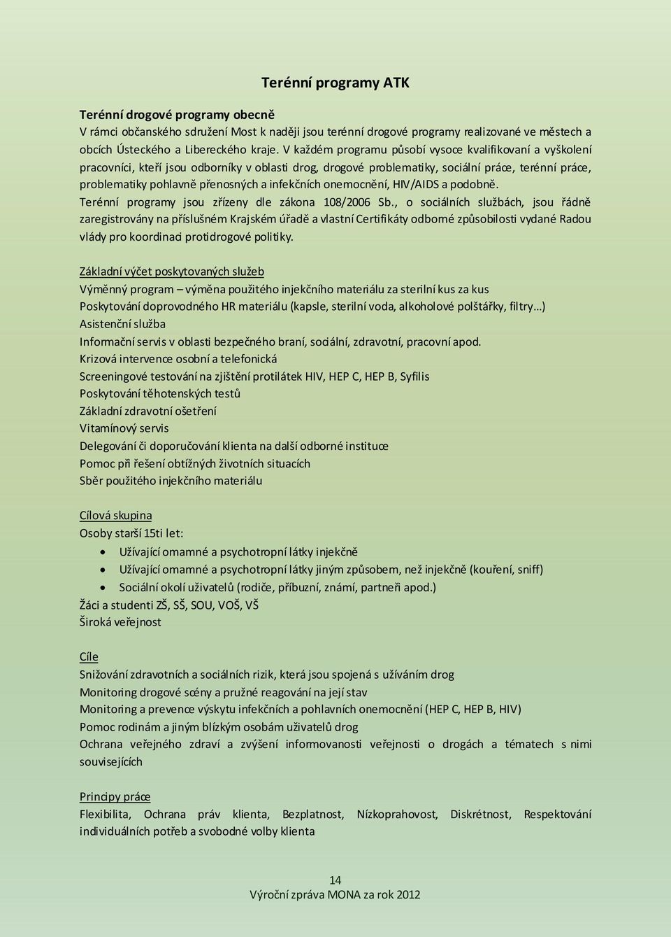 infekčních onemocnění, HIV/AIDS a podobně. Terénní programy jsou zřízeny dle zákona 108/2006 Sb.