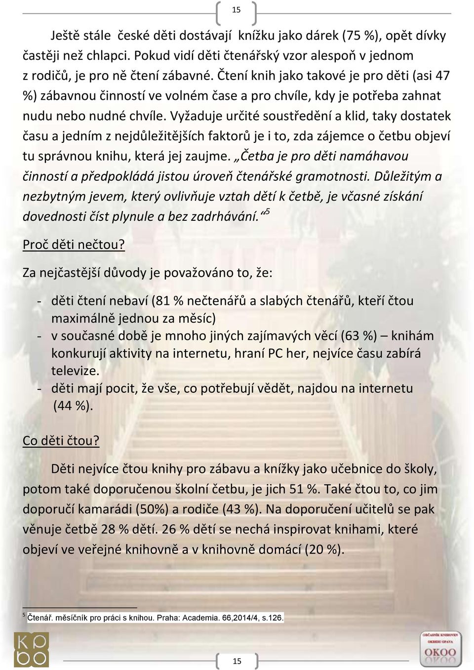 Vyžaduje určité soustředění a klid, taky dostatek času a jedním z nejdůležitějších faktorů je i to, zda zájemce o četbu objeví tu správnou knihu, která jej zaujme.