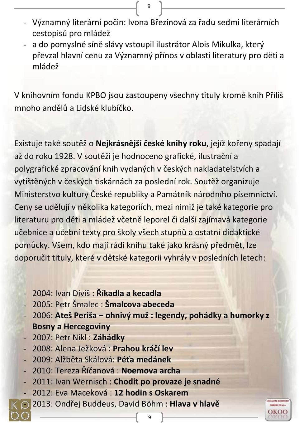 Existuje také soutěž o Nejkrásnější české knihy roku, jejíž kořeny spadají až do roku 1928.