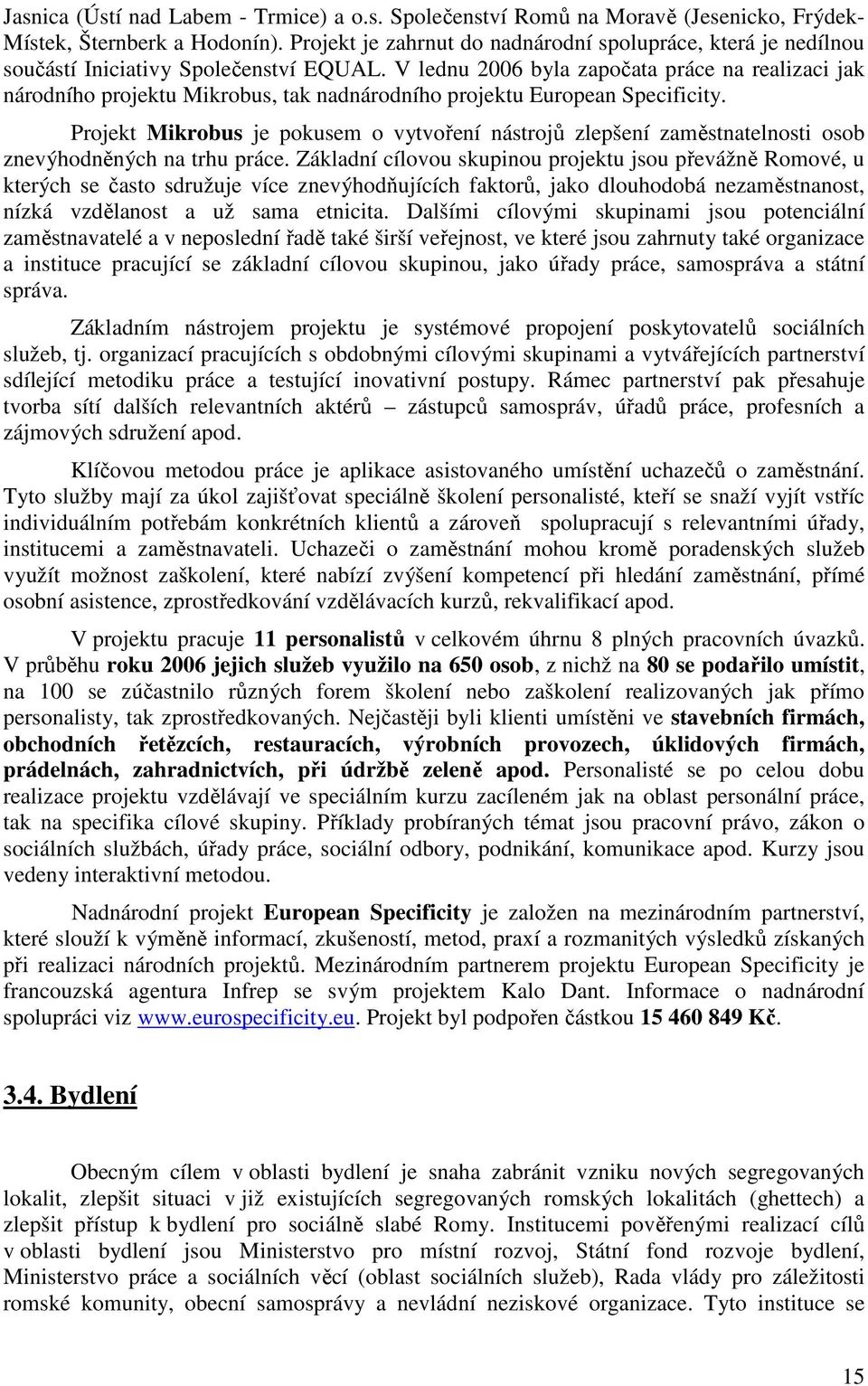 V lednu 2006 byla započata práce na realizaci jak národního projektu Mikrobus, tak nadnárodního projektu European Specificity.