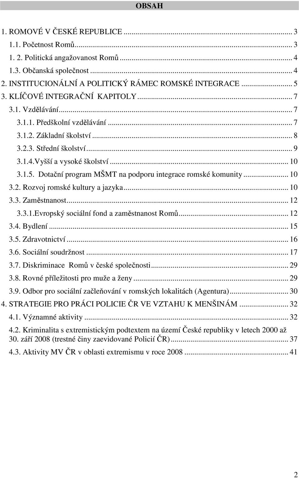 Dotační program MŠMT na podporu integrace romské komunity... 10 3.2. Rozvoj romské kultury a jazyka... 10 3.3. Zaměstnanost... 12 3.3.1.Evropský sociální fond a zaměstnanost Romů... 12 3.4. Bydlení.