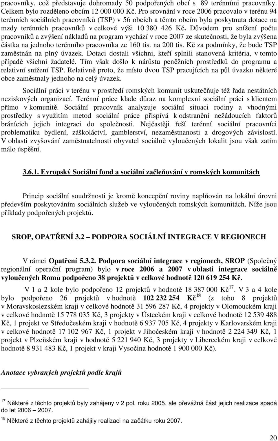 Důvodem pro snížení počtu pracovníků a zvýšení nákladů na program vychází v roce 2007 ze skutečnosti, že byla zvýšena částka na jednoho terénního pracovníka ze 160 tis. na 200 tis.