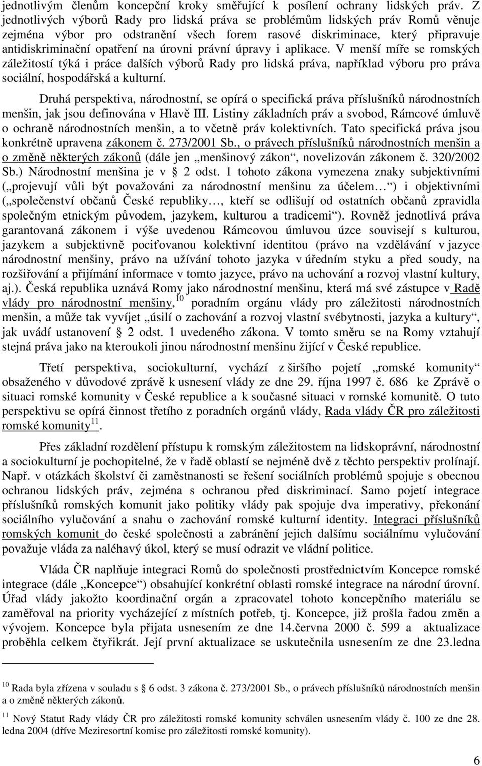 právní úpravy i aplikace. V menší míře se romských záležitostí týká i práce dalších výborů Rady pro lidská práva, například výboru pro práva sociální, hospodářská a kulturní.