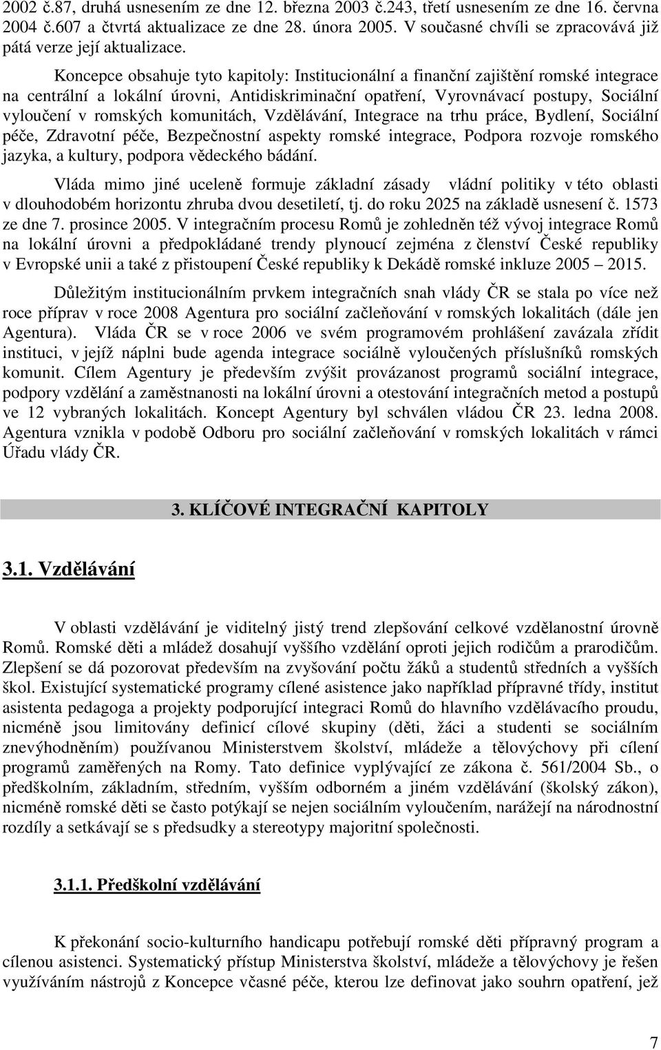 Koncepce obsahuje tyto kapitoly: Institucionální a finanční zajištění romské integrace na centrální a lokální úrovni, Antidiskriminační opatření, Vyrovnávací postupy, Sociální vyloučení v romských