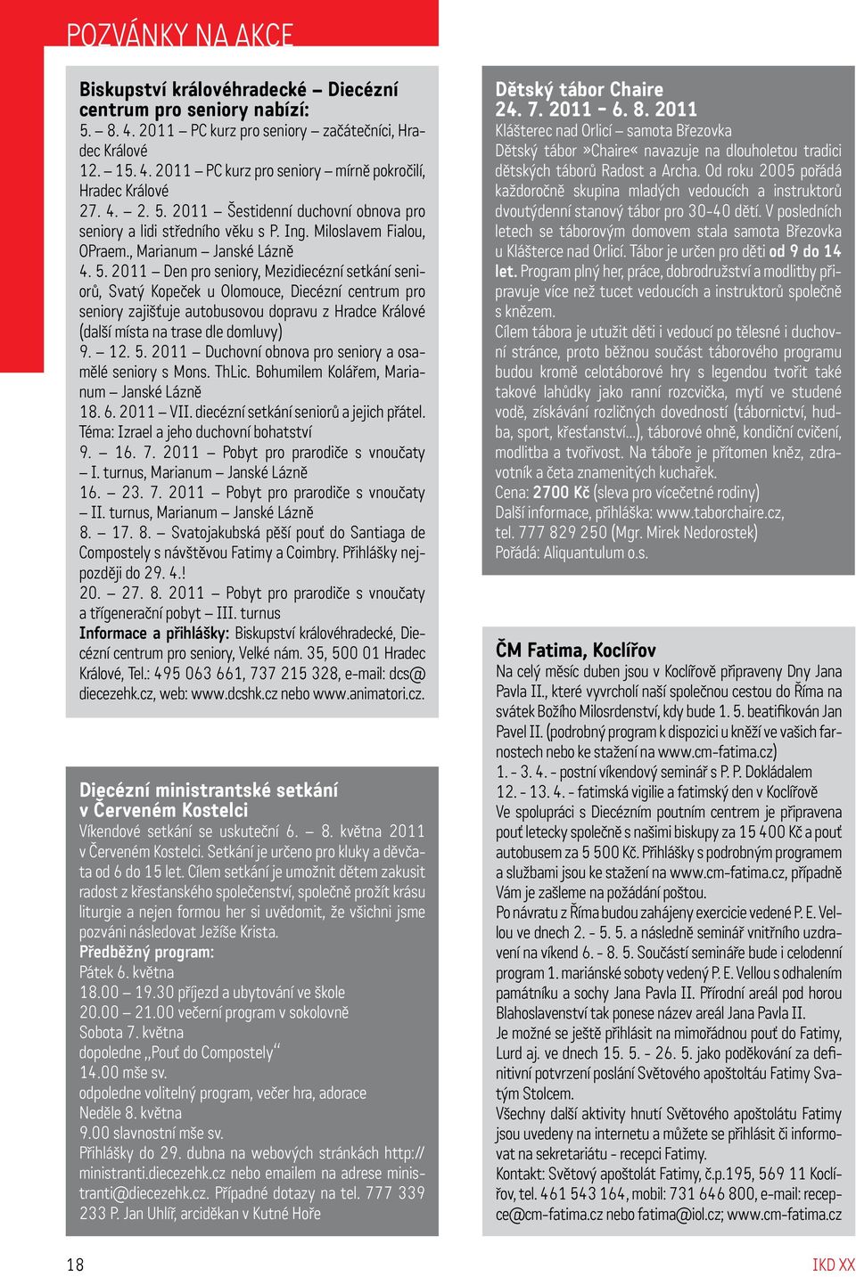 12. 5. 2011 Duchovní obnova pro seniory a osamělé seniory s Mons. ThLic. Bohumilem Kolářem, Marianum Janské Lázně 18. 6. 2011 VII. diecézní setkání seniorů a jejich přátel.