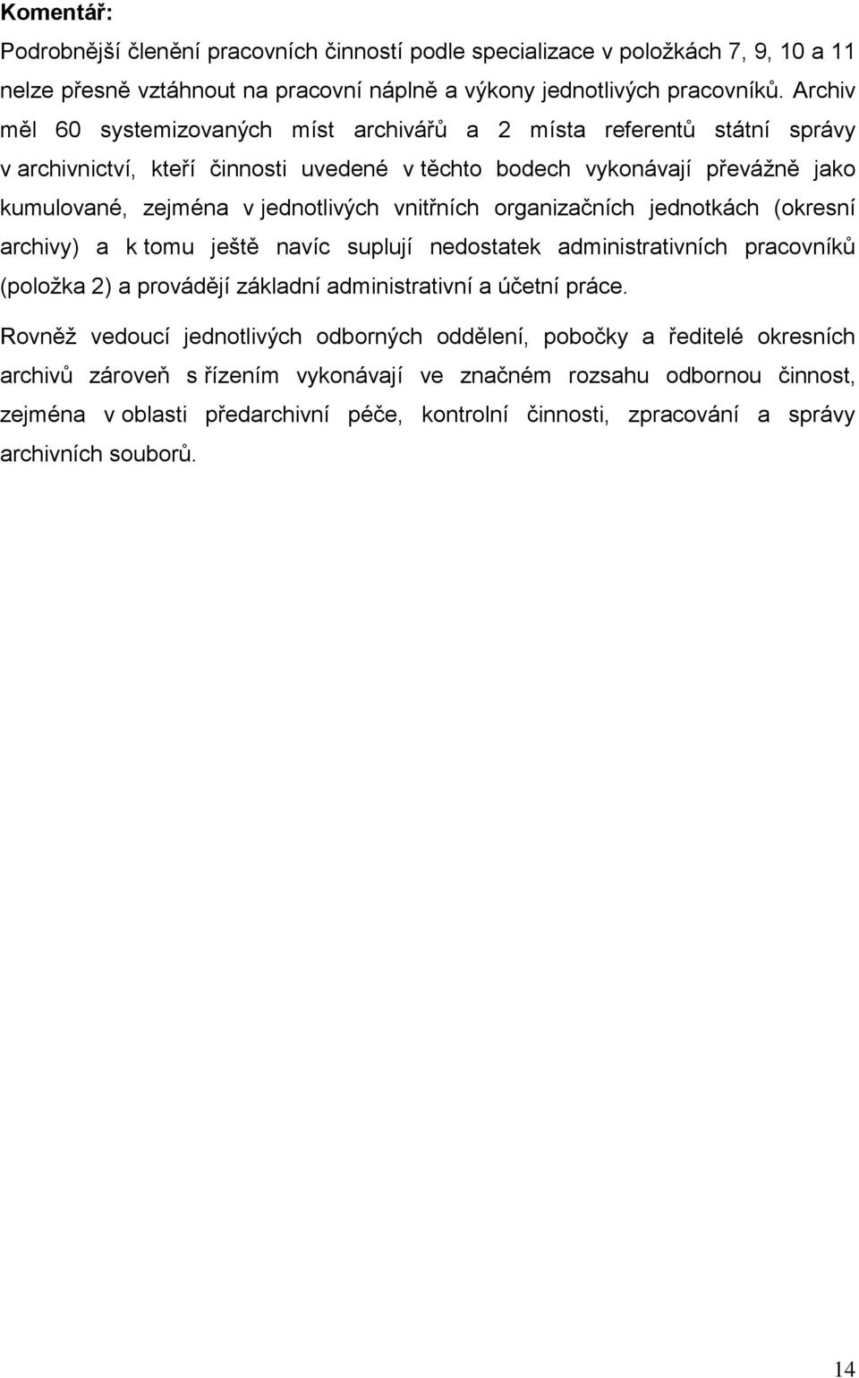 vnitřních organizačních jednotkách (okresní archivy) a k tomu ještě navíc suplují nedostatek administrativních pracovníků (poloţka 2) a provádějí základní administrativní a účetní práce.