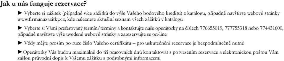 774431600, případně navštivte výše uvedené webové stránky a zarezervujte se on-line Vždy mějte prosím po ruce číslo Vašeho certifikátu pro uskutečnění rezervace je