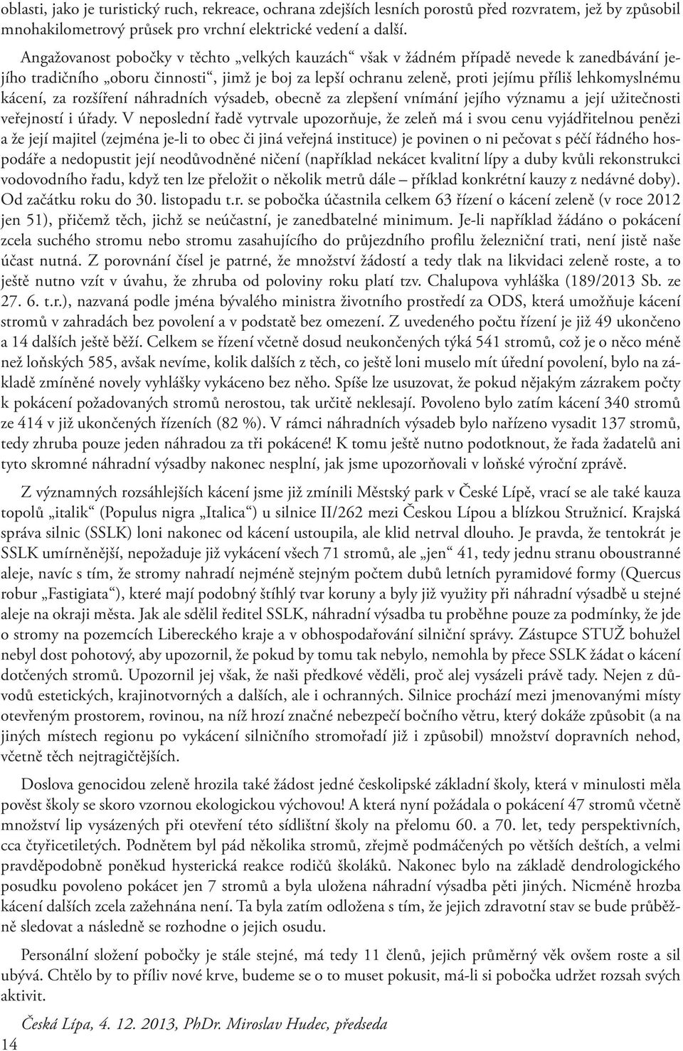 kácení, za rozšíření náhradních výsadeb, obecně za zlepšení vnímání jejího významu a její užitečnosti veřejností i úřady.