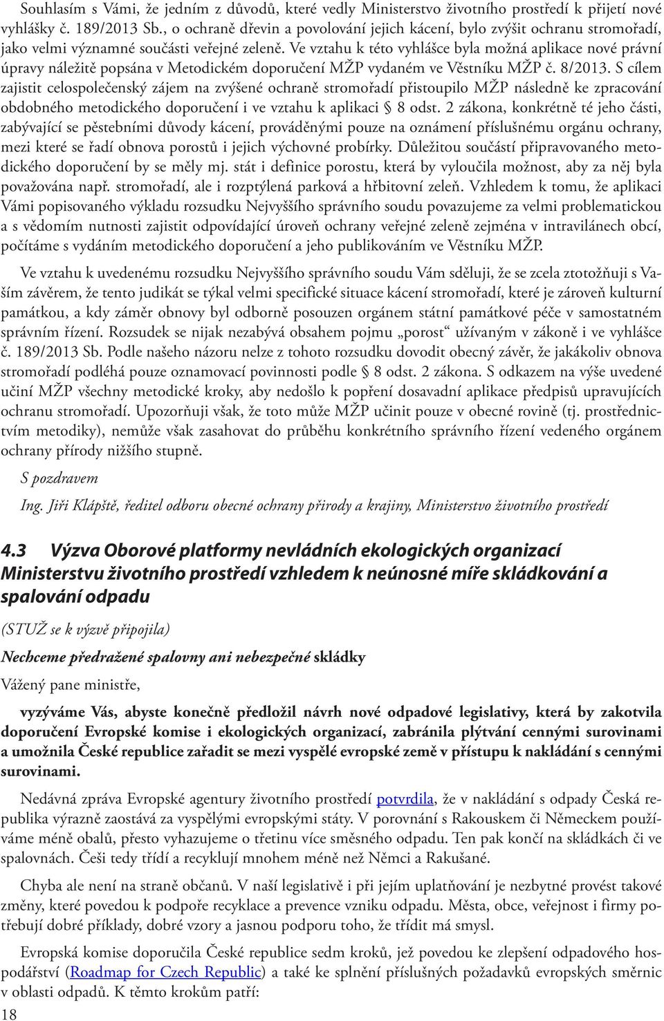 Ve vztahu k této vyhlášce byla možná aplikace nové právní úpravy náležitě popsána v Metodickém doporučení MŽP vydaném ve Věstníku MŽP č. 8/2013.