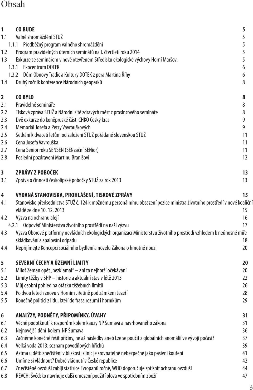 4 Druhý ročník konference Národních geoparků 8 2 CO BYLO 8 2.1 Pravidelné semináře 8 2.2 Tisková zpráva STUŽ a Národní sítě zdravých měst z prosincového semináře 8 2.