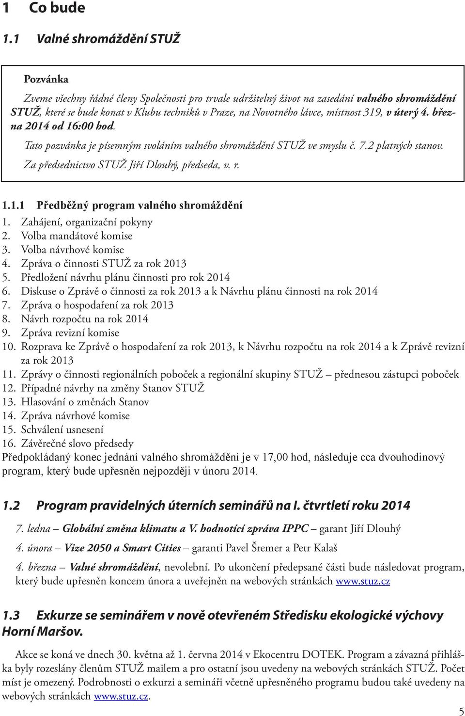 lávce, místnost 319, v úterý 4. března 2014 od 16:00 hod. Tato pozvánka je písemným svoláním valného shromáždění STUŽ ve smyslu č. 7.2 platných stanov. Za předsednictvo STUŽ Jiří Dlouhý, předseda, v.