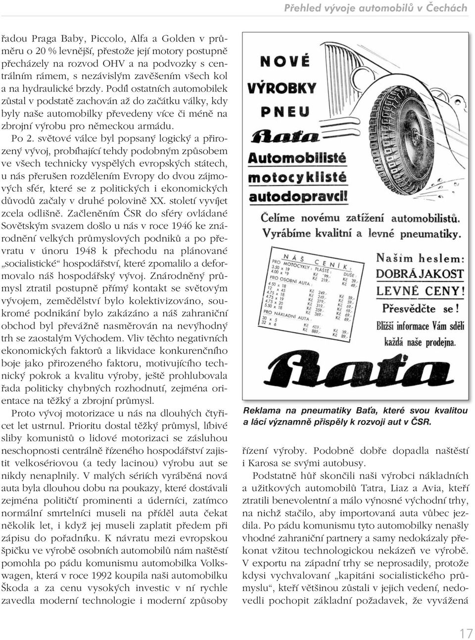 Podíl ostatních automobilek zůstal v podstatě zachován až do začátku války, kdy byly naše automobilky převedeny více či méně na zbrojní výrobu pro německou armádu. Po 2.