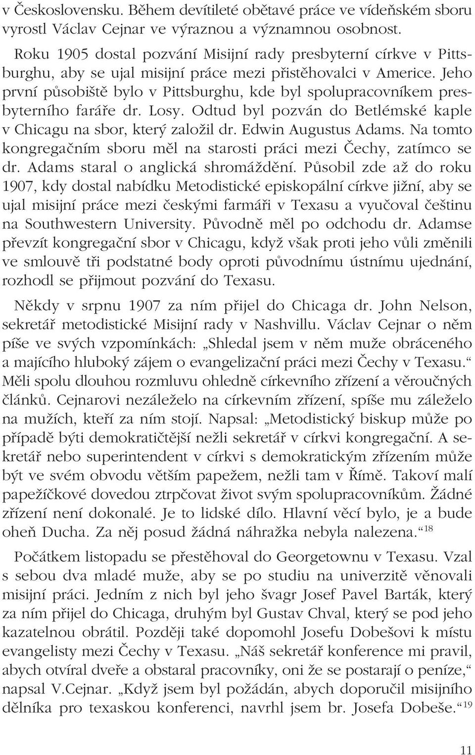 Jeho první působiště bylo v Pittsburghu, kde byl spolupracovníkem presbyterního faráře dr. Losy. Odtud byl pozván do Betlémské kaple v Chicagu na sbor, který založil dr. Edwin Augustus Adams.