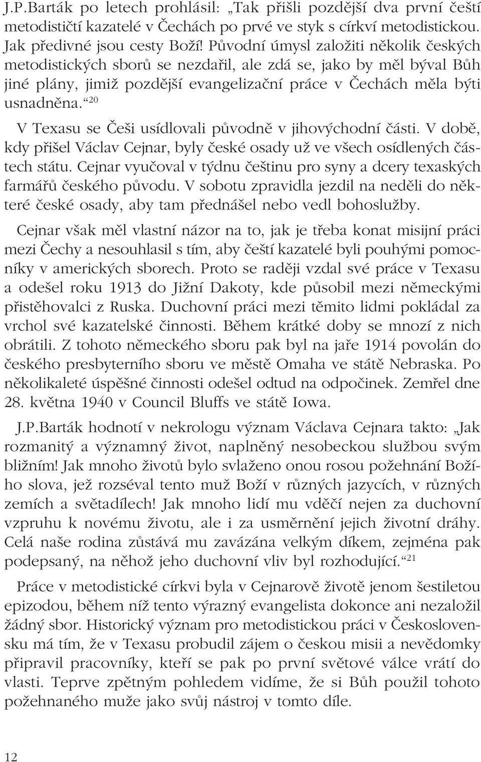 20 V Texasu se Češi usídlovali původně v jihovýchodní části. V době, kdy přišel Václav Cejnar, byly české osady už ve všech osídlených částech státu.