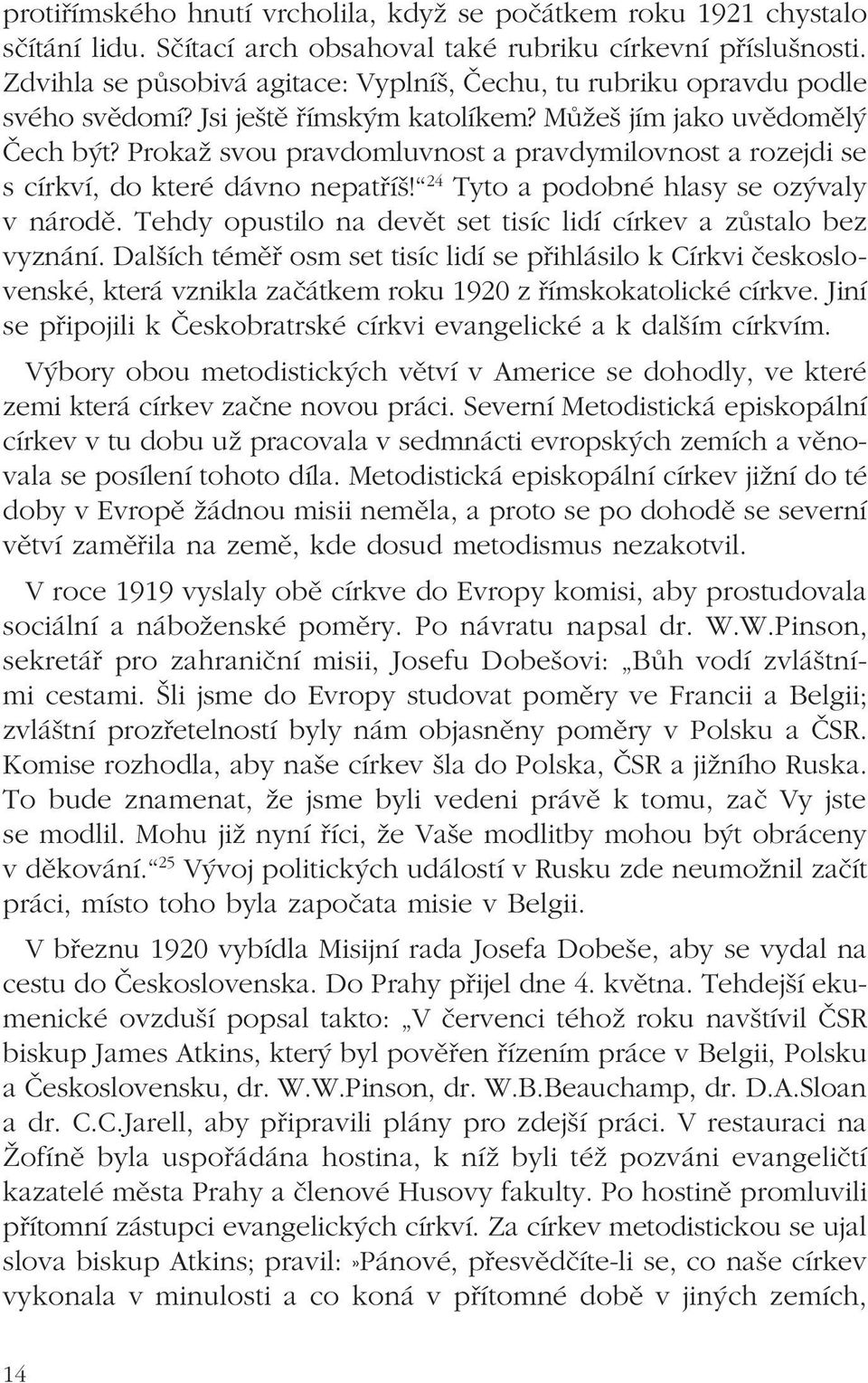 Prokaž svou pravdomluvnost a pravdymilovnost a rozejdi se s církví, do které dávno nepatříš! 24 Tyto a podobné hlasy se ozývaly v národě.