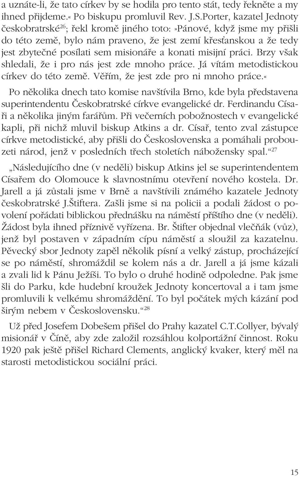 a konati misijní práci. Brzy však shledali, že i pro nás jest zde mnoho práce. Já vítám metodistickou církev do této země. Věřím, že jest zde pro ni mnoho práce.