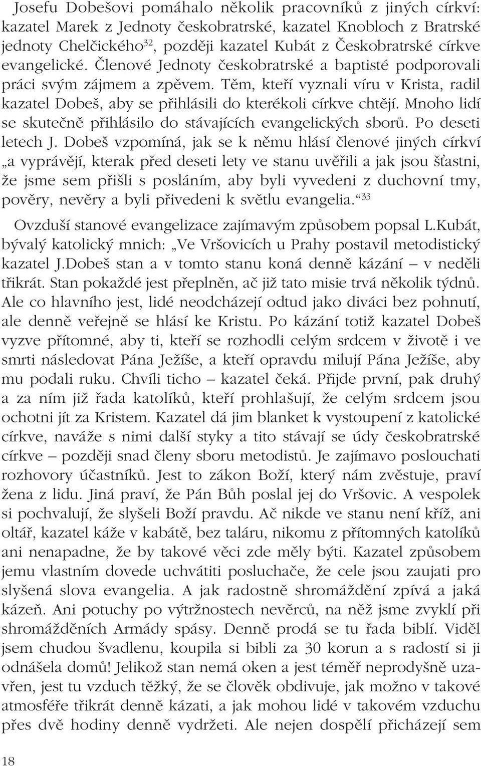 Mnoho lidí se skutečně přihlásilo do stávajících evangelických sborů. Po deseti letech J.