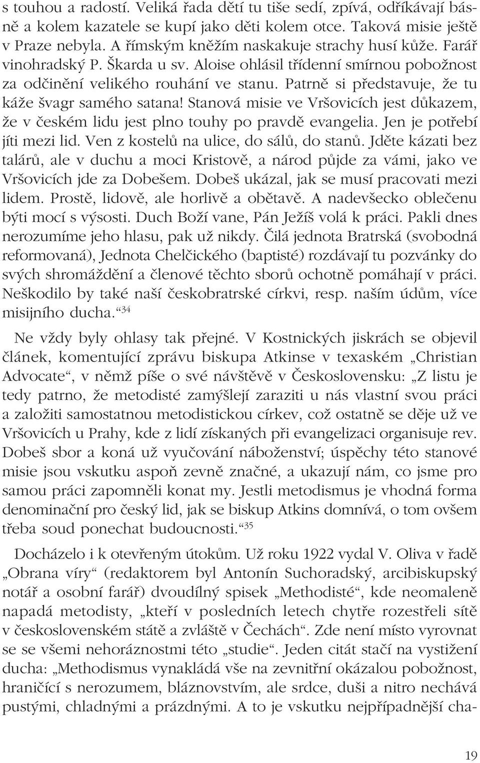 Patrně si představuje, že tu káže švagr samého satana! Stanová misie ve Vršovicích jest důkazem, že v českém lidu jest plno touhy po pravdě evangelia. Jen je potřebí jíti mezi lid.