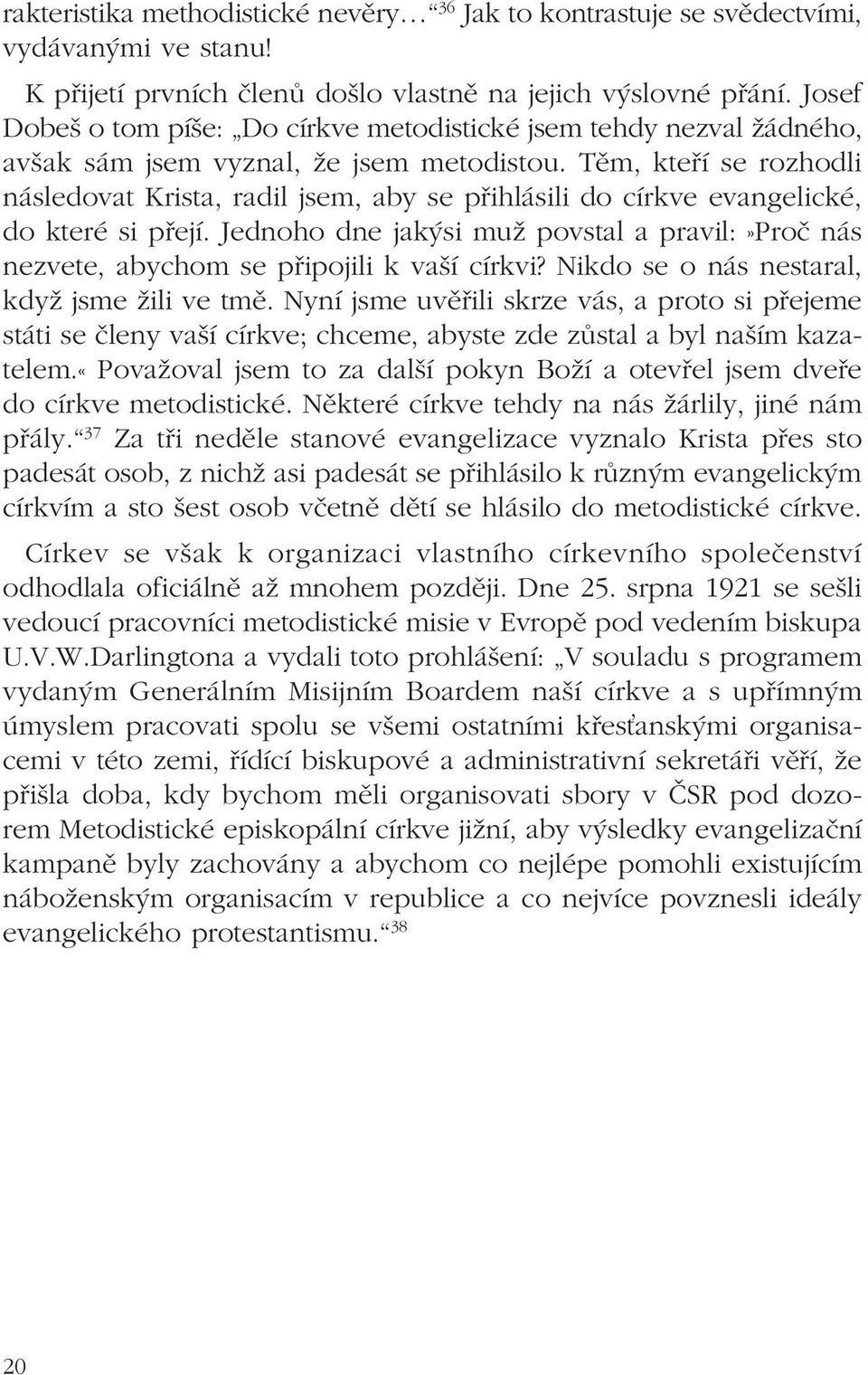 Těm, kteří se rozhodli následovat Krista, radil jsem, aby se přihlásili do církve evangelické, do které si přejí.