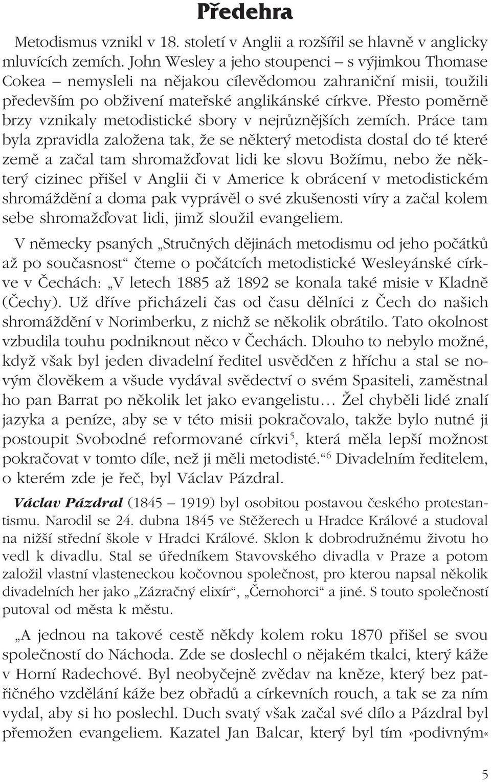 Přesto poměrně brzy vznikaly metodistické sbory v nejrůznějších zemích.