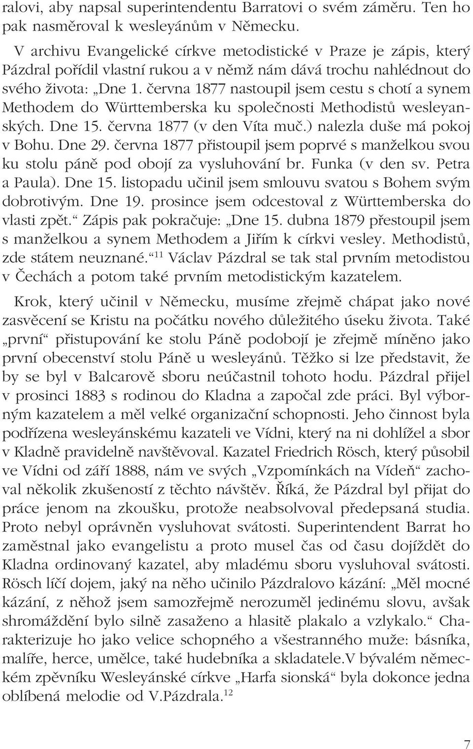 června 1877 nastoupil jsem cestu s chotí a synem Methodem do Württemberska ku společnosti Methodistů wesleyanských. Dne 15. června 1877 (v den Víta muč.) nalezla duše má pokoj v Bohu. Dne 29.