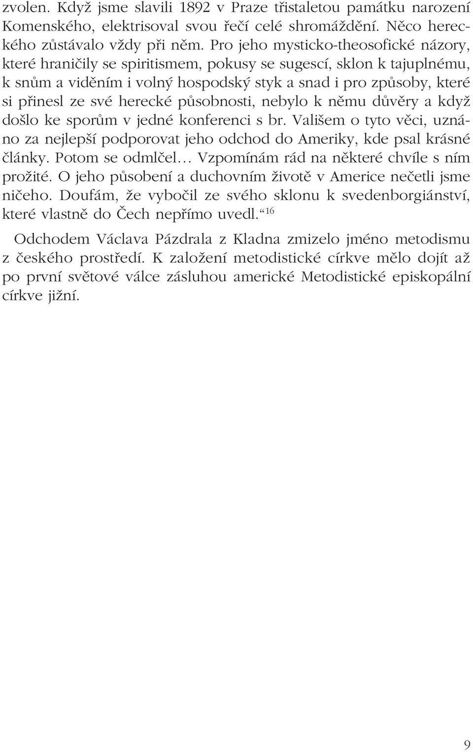 herecké působnosti, nebylo k němu důvěry a když došlo ke sporům v jedné konferenci s br. Vališem o tyto věci, uznáno za nejlepší podporovat jeho odchod do Ameriky, kde psal krásné články.