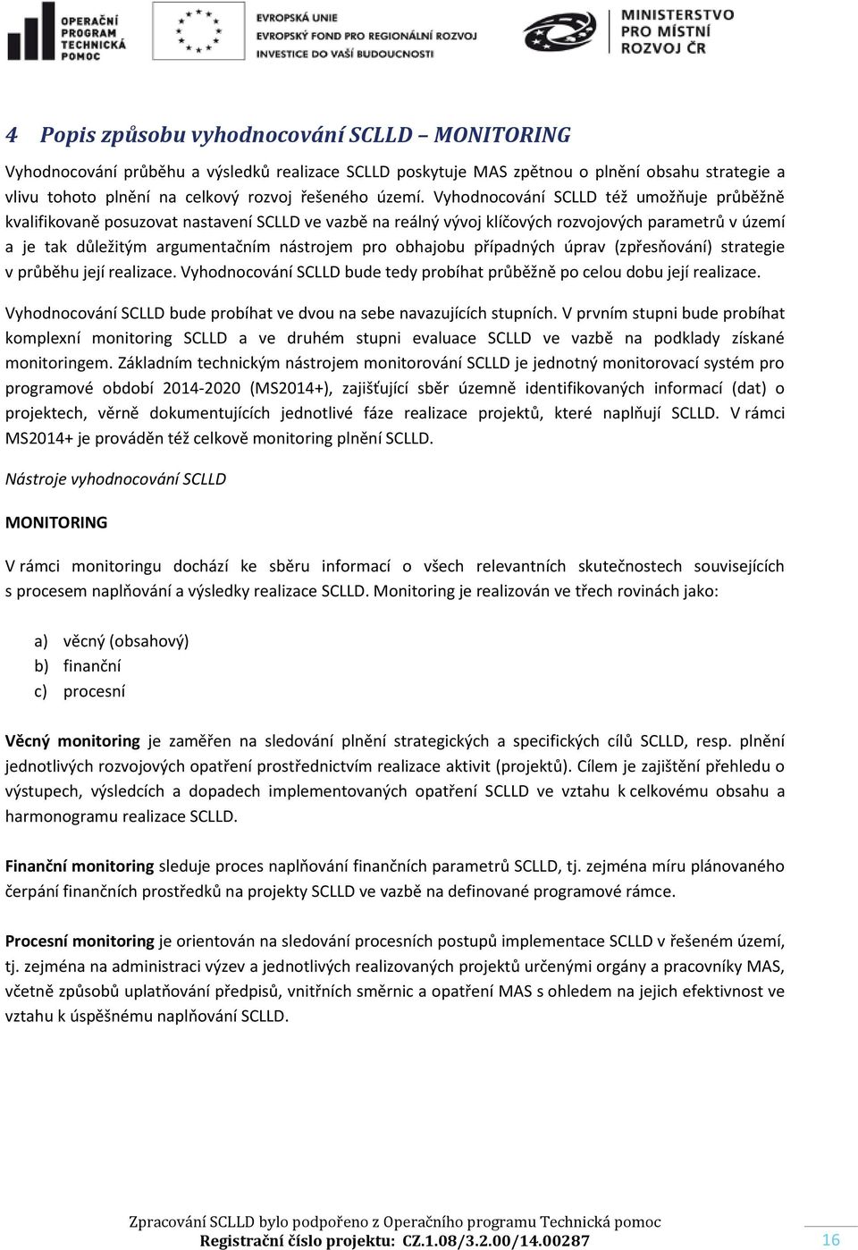 obhajobu případných úprav (zpřesňování) strategie v průběhu její realizace. Vyhodnocování SCLLD bude tedy probíhat průběžně po celou dobu její realizace.