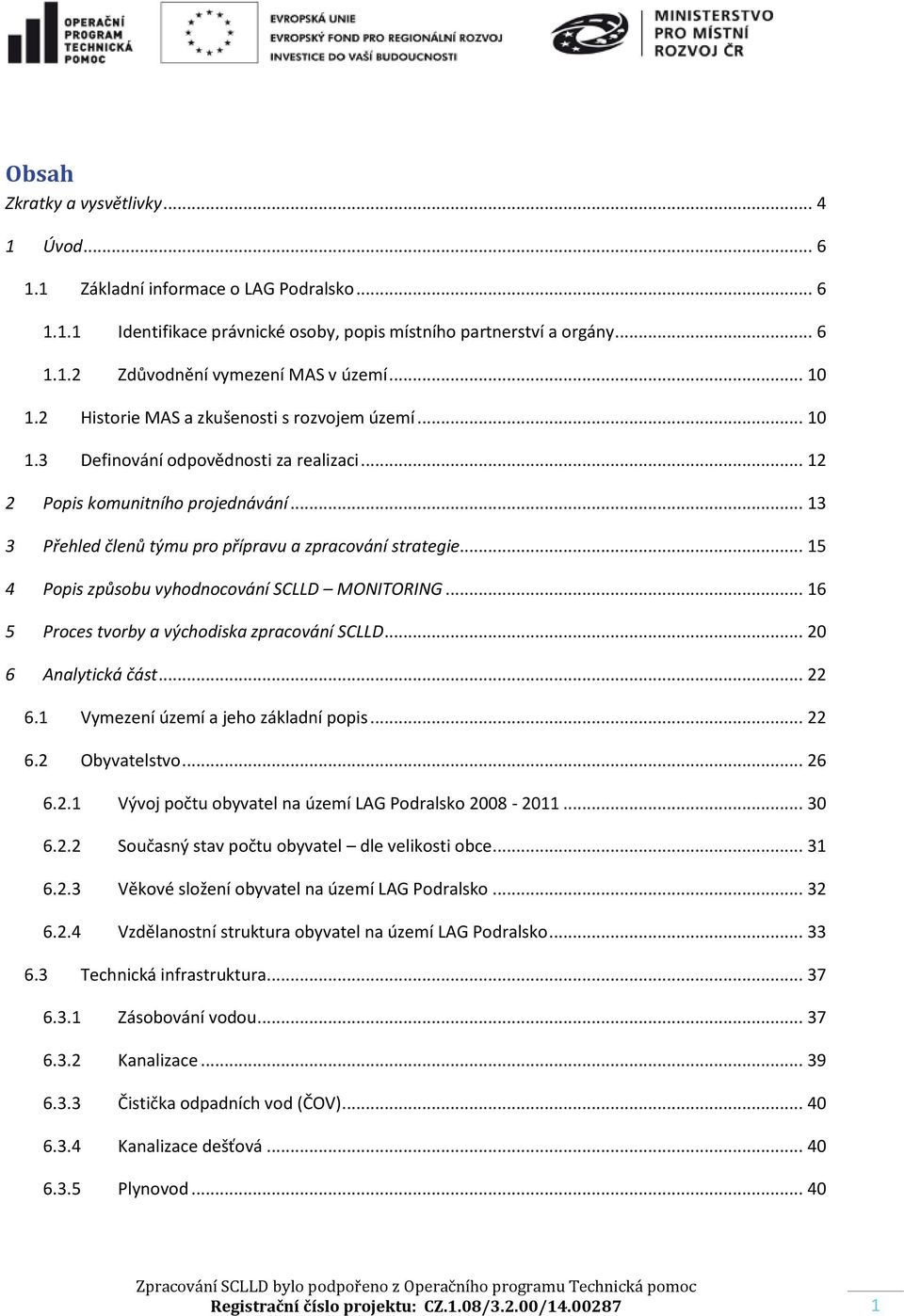 .. 15 4 Popis způsobu vyhodnocování SCLLD MONITORING... 16 5 Proces tvorby a východiska zpracování SCLLD... 20 6 Analytická část... 22 6.1 Vymezení území a jeho základní popis... 22 6.2 Obyvatelstvo.