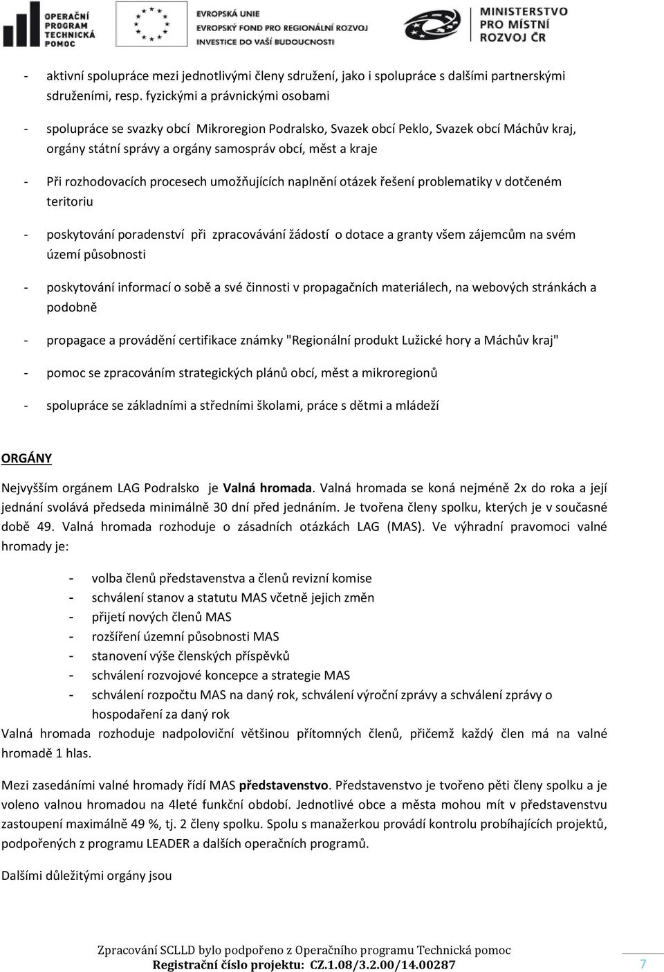 rozhodovacích procesech umožňujících naplnění otázek řešení problematiky v dotčeném teritoriu - poskytování poradenství při zpracovávání žádostí o dotace a granty všem zájemcům na svém území