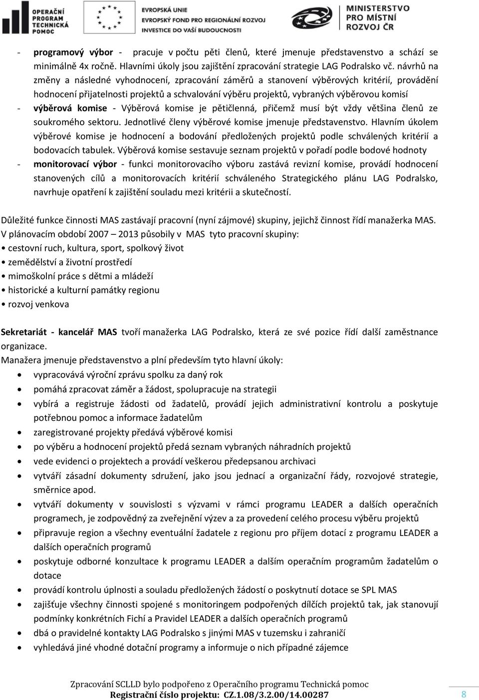 výběrová komise - Výběrová komise je pětičlenná, přičemž musí být vždy většina členů ze soukromého sektoru. Jednotlivé členy výběrové komise jmenuje představenstvo.