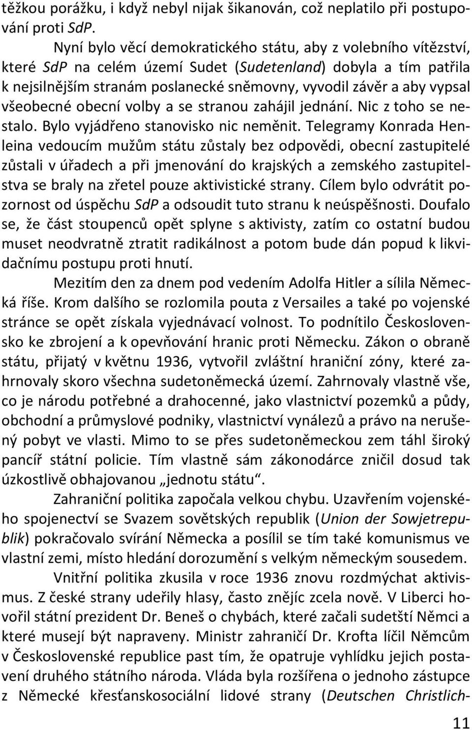 vypsal všeobecné obecní volby a se stranou zahájil jednání. Nic z toho se nestalo. Bylo vyjádřeno stanovisko nic neměnit.