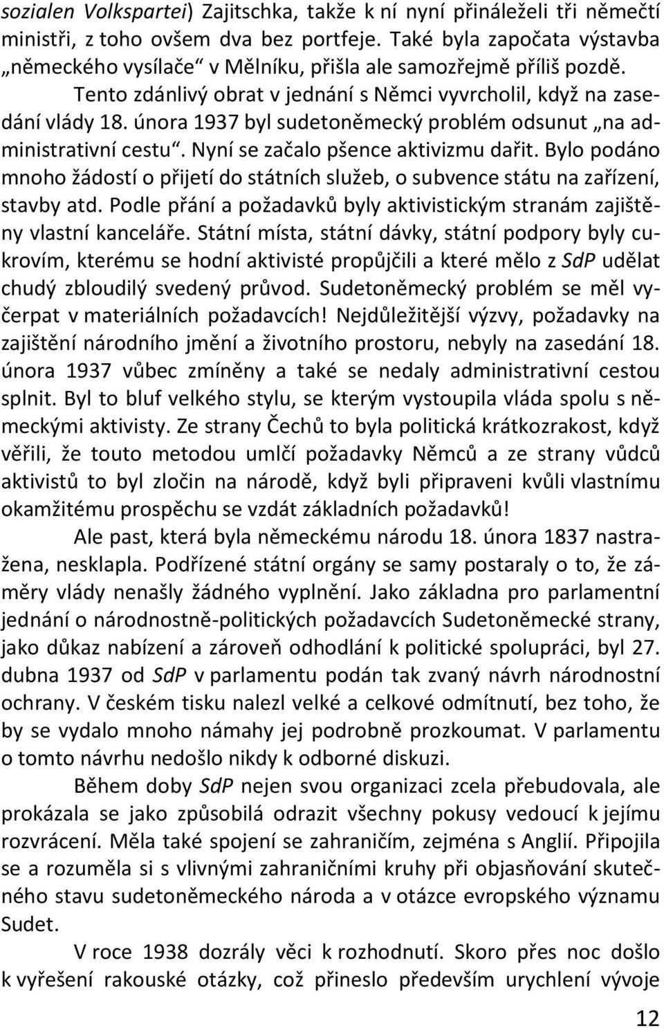 února 1937 byl sudetoněmecký problém odsunut na administrativní cestu. Nyní se začalo pšence aktivizmu dařit.