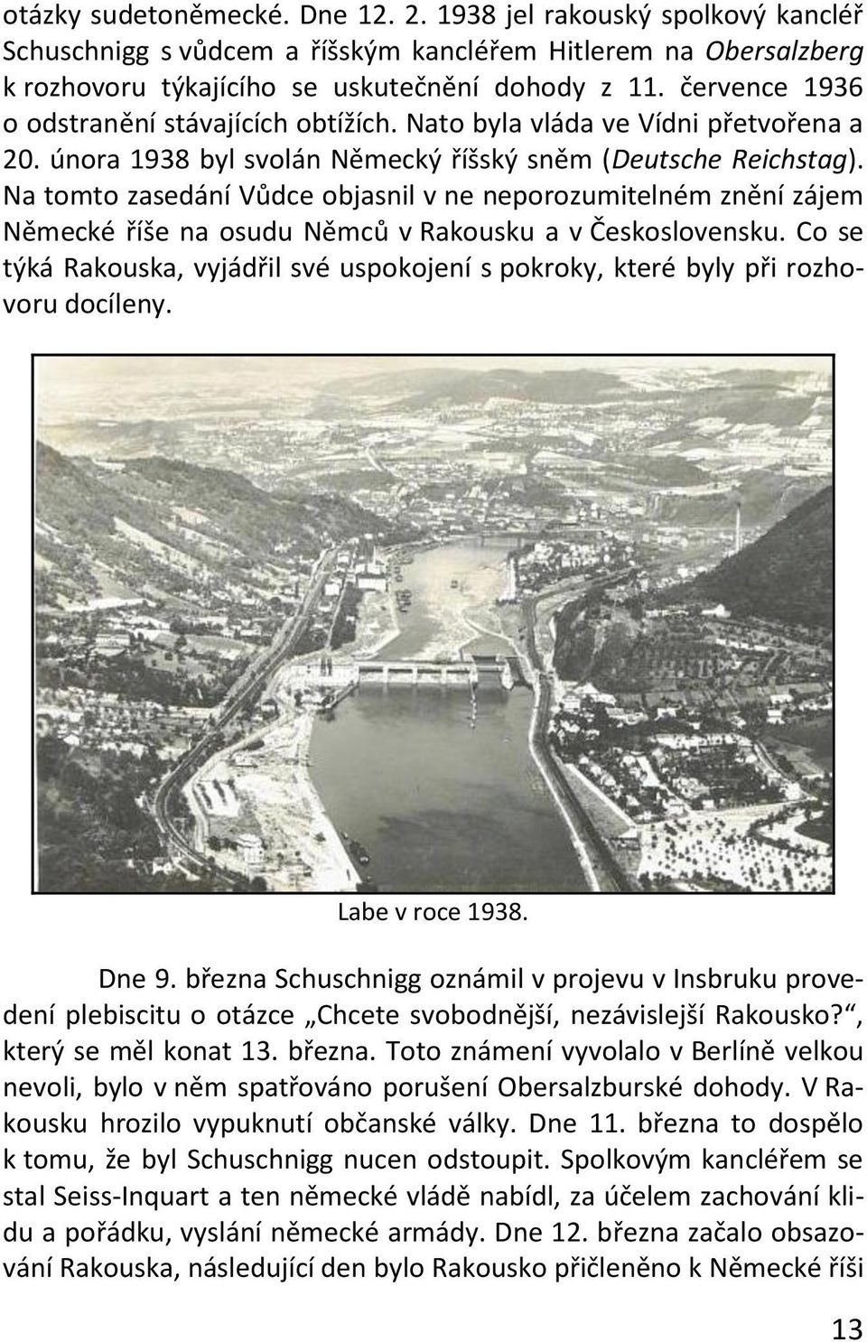 Na tomto zasedání Vůdce objasnil v ne neporozumitelném znění zájem Německé říše na osudu Němců v Rakousku a v Československu.