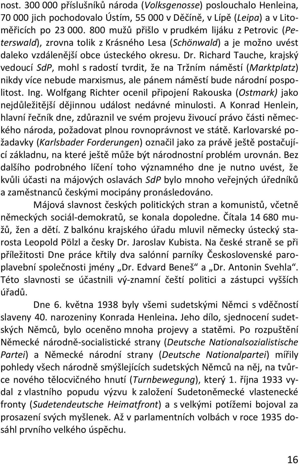 Richard Tauche, krajský vedoucí SdP, mohl s radostí tvrdit, že na Tržním náměstí (Marktplatz) nikdy více nebude marxismus, ale pánem náměstí bude národní pospolitost. Ing.