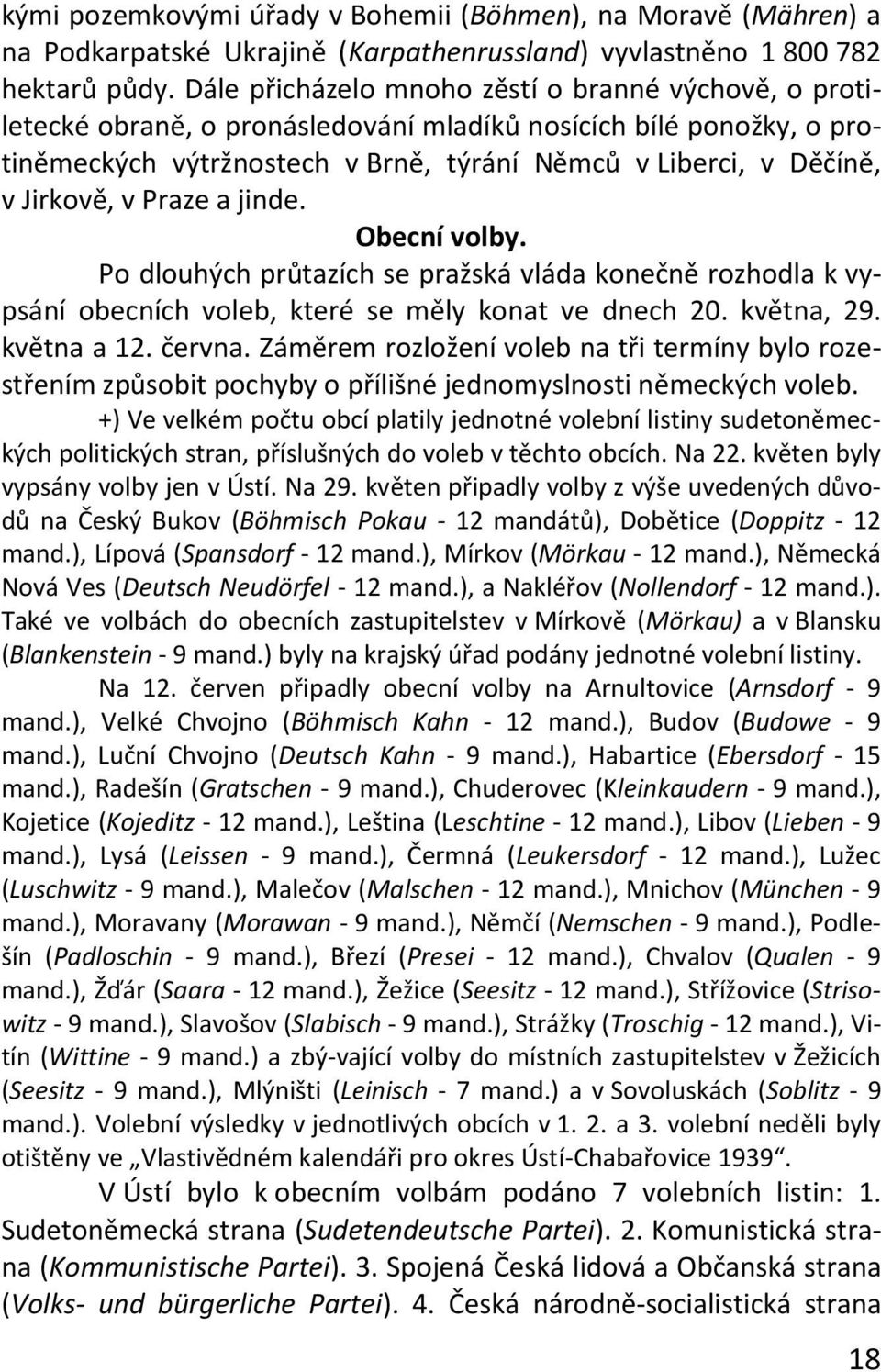 v Praze a jinde. Obecní volby. Po dlouhých průtazích se pražská vláda konečně rozhodla k vypsání obecních voleb, které se měly konat ve dnech 20. května, 29. května a 12. června.