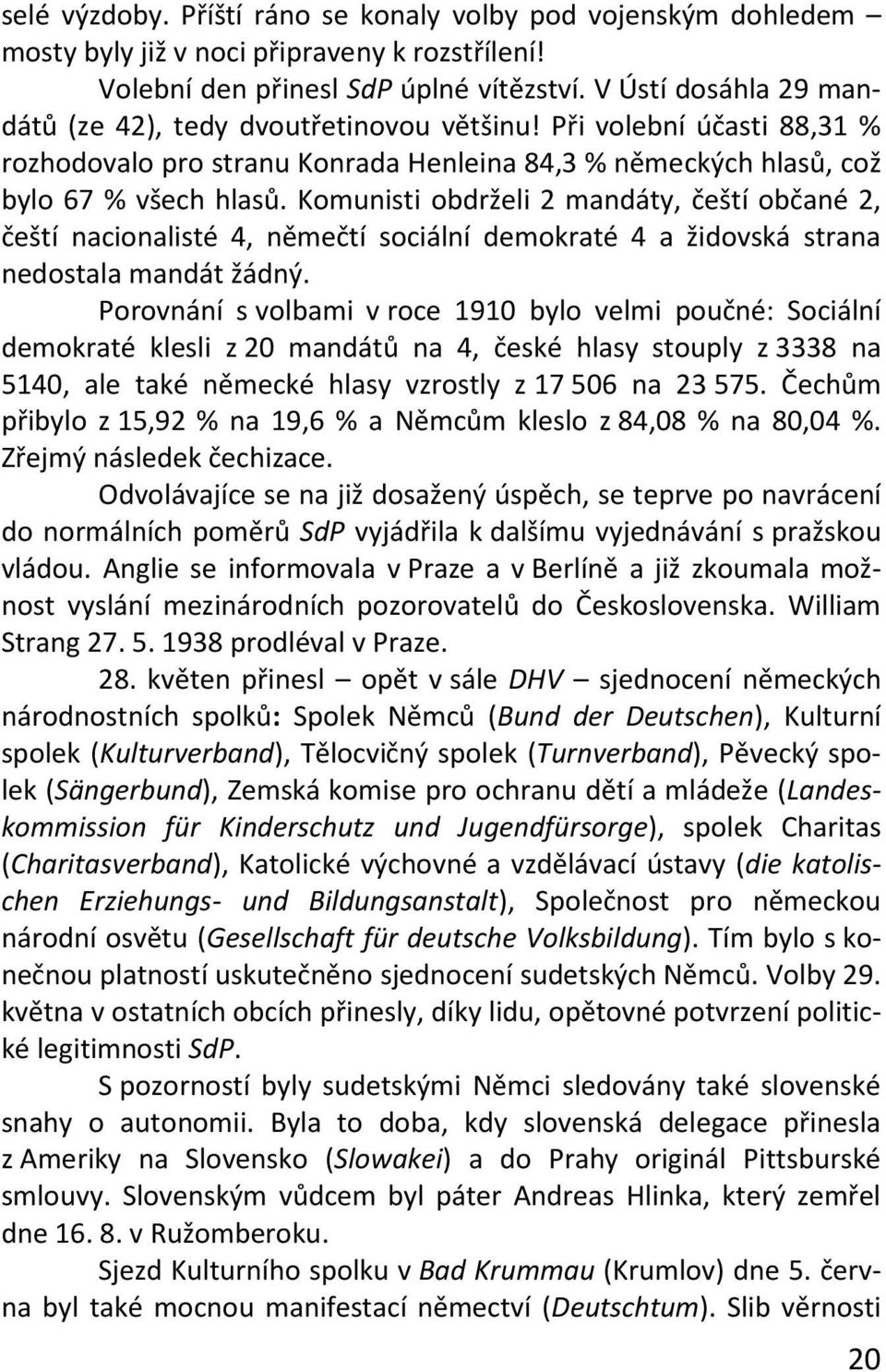 Komunisti obdrželi 2 mandáty, čeští občané 2, čeští nacionalisté 4, němečtí sociální demokraté 4 a židovská strana nedostala mandát žádný.