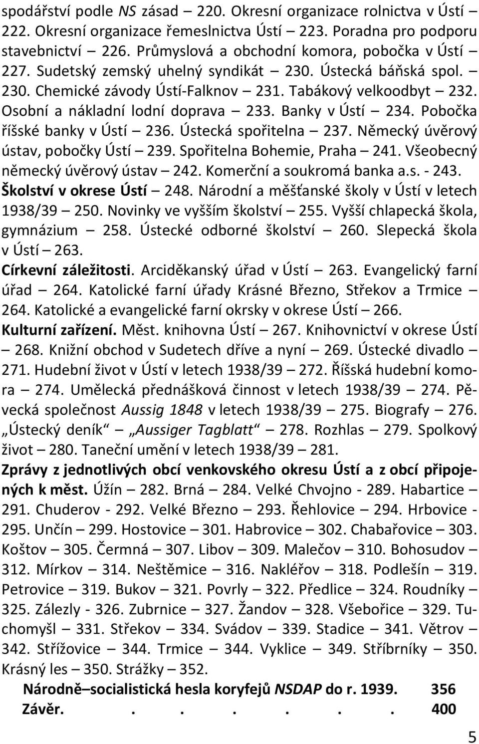 Osobní a nákladní lodní doprava 233. Banky v Ústí 234. Pobočka říšské banky v Ústí 236. Ústecká spořitelna 237. Německý úvěrový ústav, pobočky Ústí 239. Spořitelna Bohemie, Praha 241.