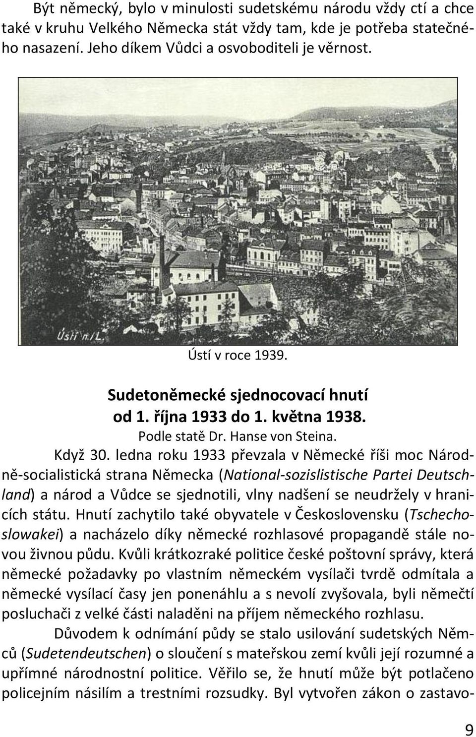 ledna roku 1933 převzala v Německé říši moc Národně-socialistická strana Německa (National-sozislistische Partei Deutschland) a národ a Vůdce se sjednotili, vlny nadšení se neudržely v hranicích