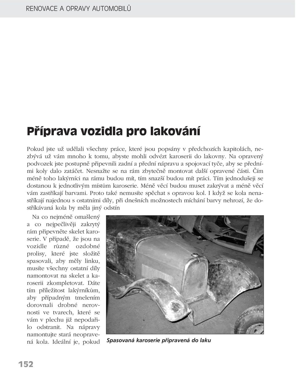 Čím méně toho lakýrníci na rámu budou mít, tím snazší budou mít práci. Tím jednodušeji se dostanou k jednotlivým místům karoserie. Méně věcí budou muset zakrývat a méně věcí vám zastříkají barvami.