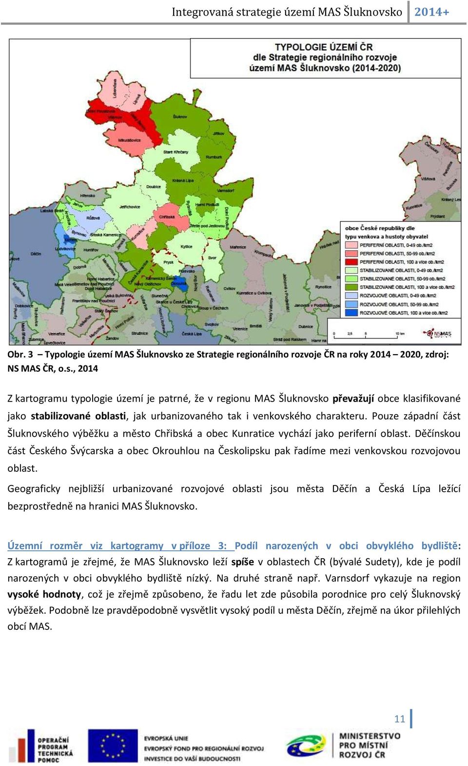 Děčínskou část Českého Švýcarska a obec Okrouhlou na Českolipsku pak řadíme mezi venkovskou rozvojovou oblast.