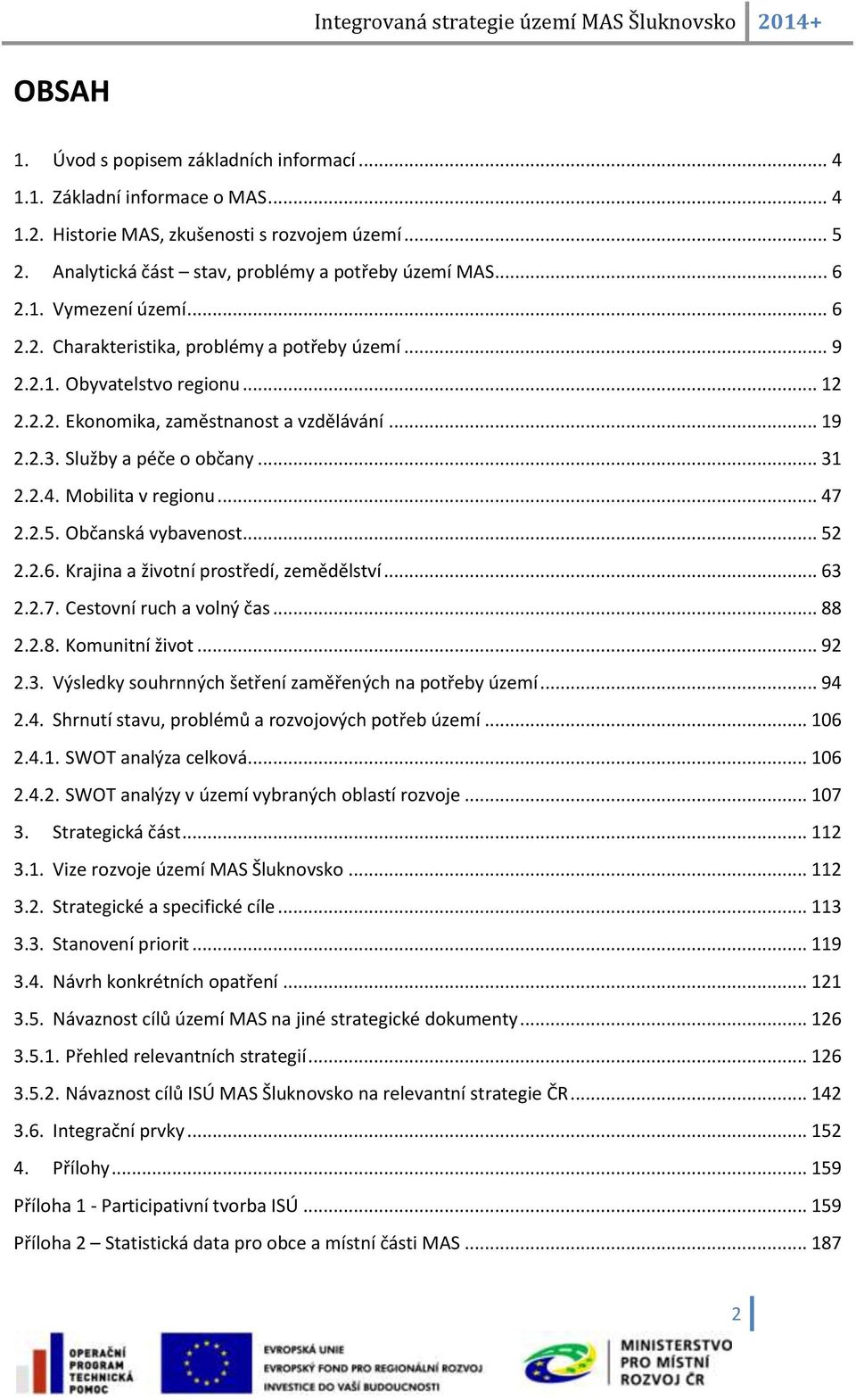 ....4. Mobilita v regionu... 47..5. Občanská vybavenost... 5..6. Krajina a životní prostředí, zemědělství... 6..7. Cestovní ruch a volný čas... 88..8. Komunitní život... 9.