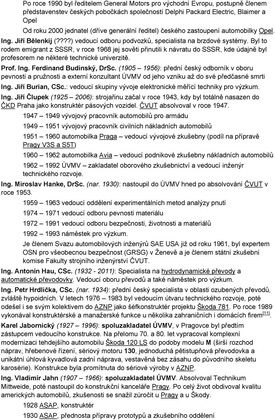 Byl to rodem emigrant z SSSR, v roce 1968 jej sověti přinutili k návratu do SSSR, kde údajně byl profesorem ne některé technické univerzitě. Prof. Ing. Ferdinand Budinský, DrSc.